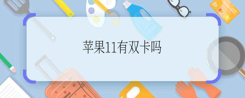苹果11有双卡吗  苹果11有没有双卡